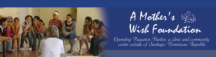 A Mother's Wish Foundation - Operating Pequenos Pasitos, a clinic and community center outside of Santiago, Domincan Republic.