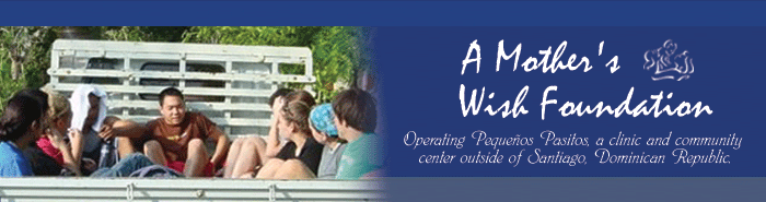 A Mother's Wish Foundation - Operating Pequenos Pasitos, a clinic and community center outside of Santiago, Domincan Republic.