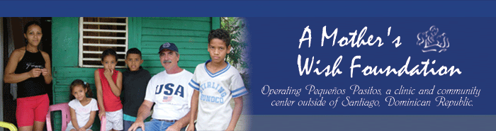 A Mother's Wish Foundation - Operating Pequenos Pasitos, a clinic and community center outside of Santiago, Domincan Republic.