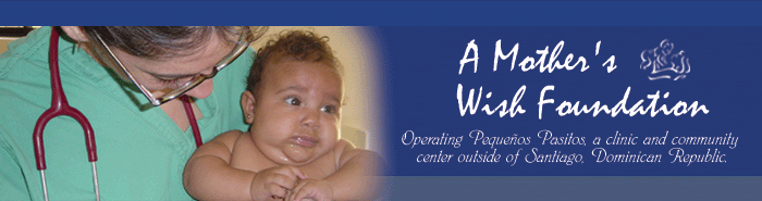 A Mother's Wish Foundation - Operating Pequenos Pasitos, a clinic and community center outside of Santiago, Domincan Republic.