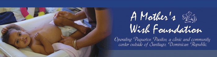 A Mother's Wish Foundation - Operating Pequenos Pasitos, a clinic and community center outside of Santiago, Domincan Republic.