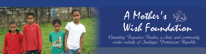A Mother's Wish Foundation - Operating Pequenos Pasitos, a clinic and community center outside of Santiago, Domincan Republic.